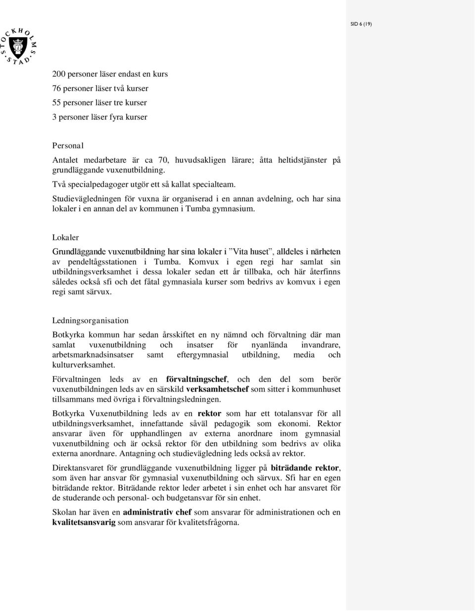 Studievägledningen för vuxna är organierad i en annan avdelning, och har ina lokaler i en annan del av kommunen i Tumba gymnaium.