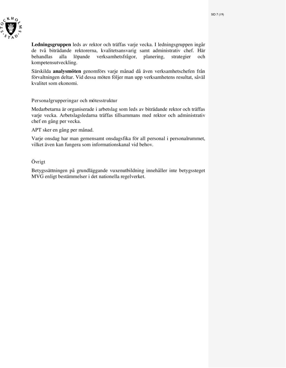Vid dea möten följer man upp verkamheten reultat, åväl kvalitet om ekonomi.