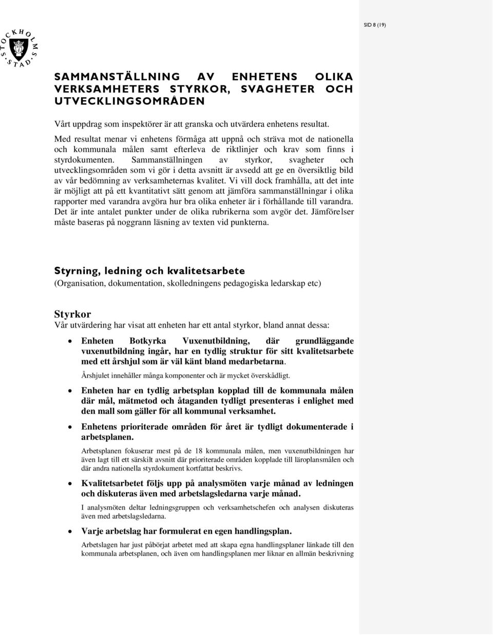 Sammantällningen av tyrkor, vagheter och utvecklingområden om vi gör i detta avnitt är avedd att ge en överiktlig bild av vår bedömning av verkamheterna kvalitet.