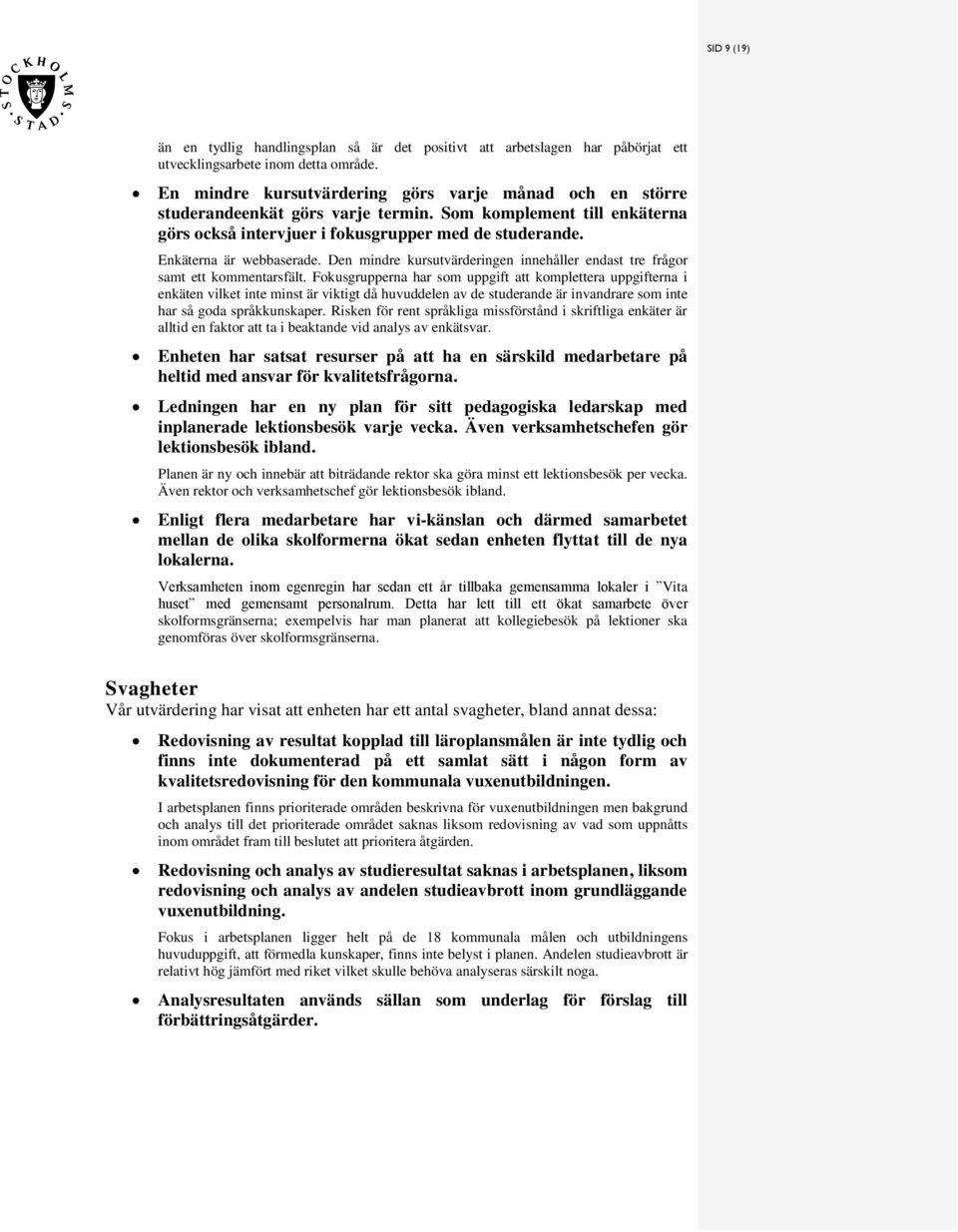 Den mindre kurutvärderingen innehåller endat tre frågor amt ett kommentarfält.