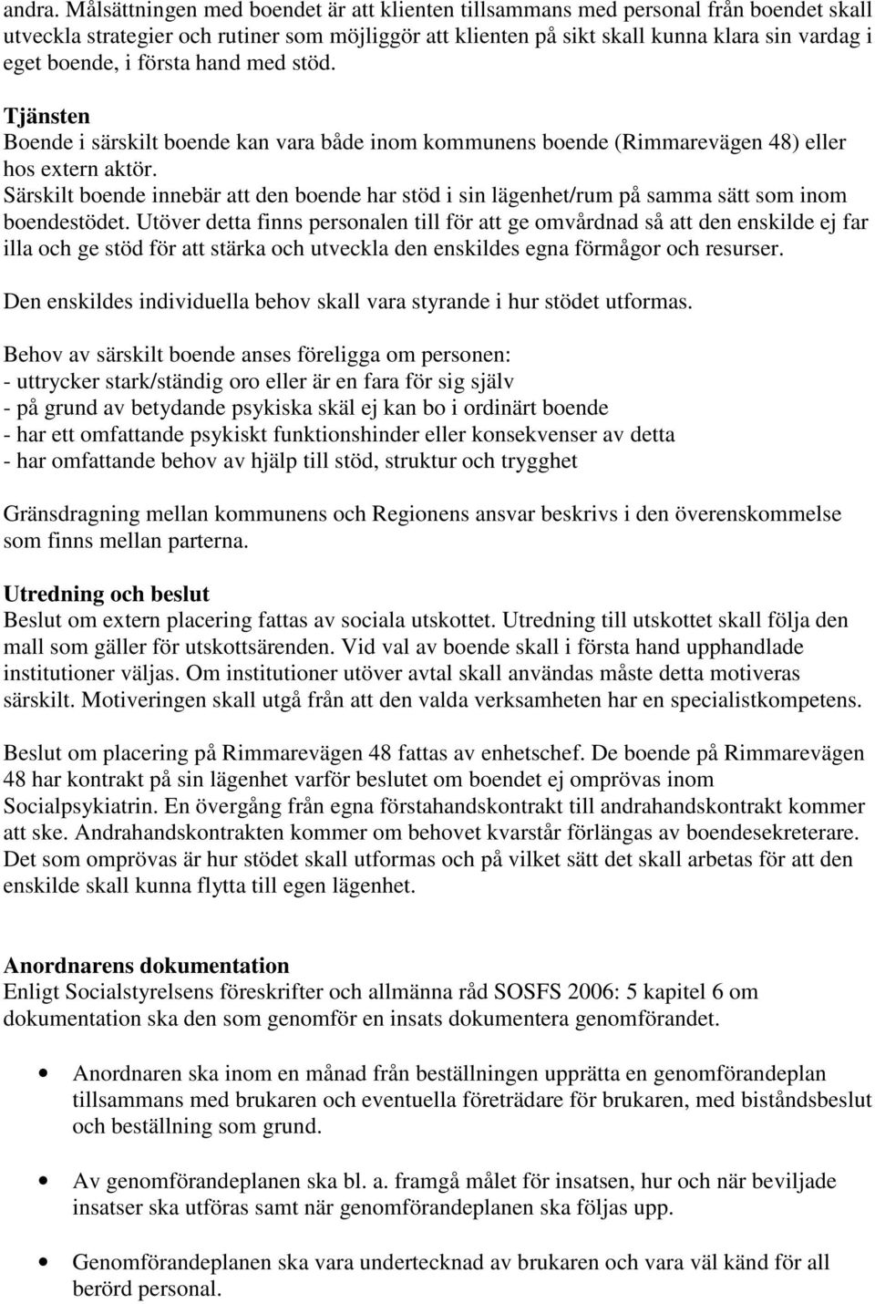 första hand med stöd. Tjänsten Boende i särskilt boende kan vara både inom kommunens boende (Rimmarevägen 48) eller hos extern aktör.