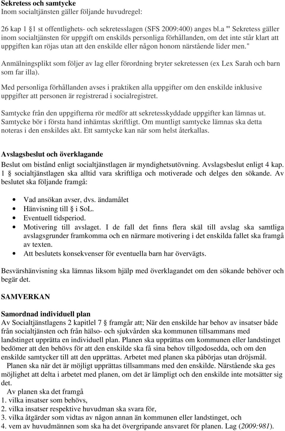 " Anmälningsplikt som följer av lag eller förordning bryter sekretessen (ex Lex Sarah och barn som far illa).