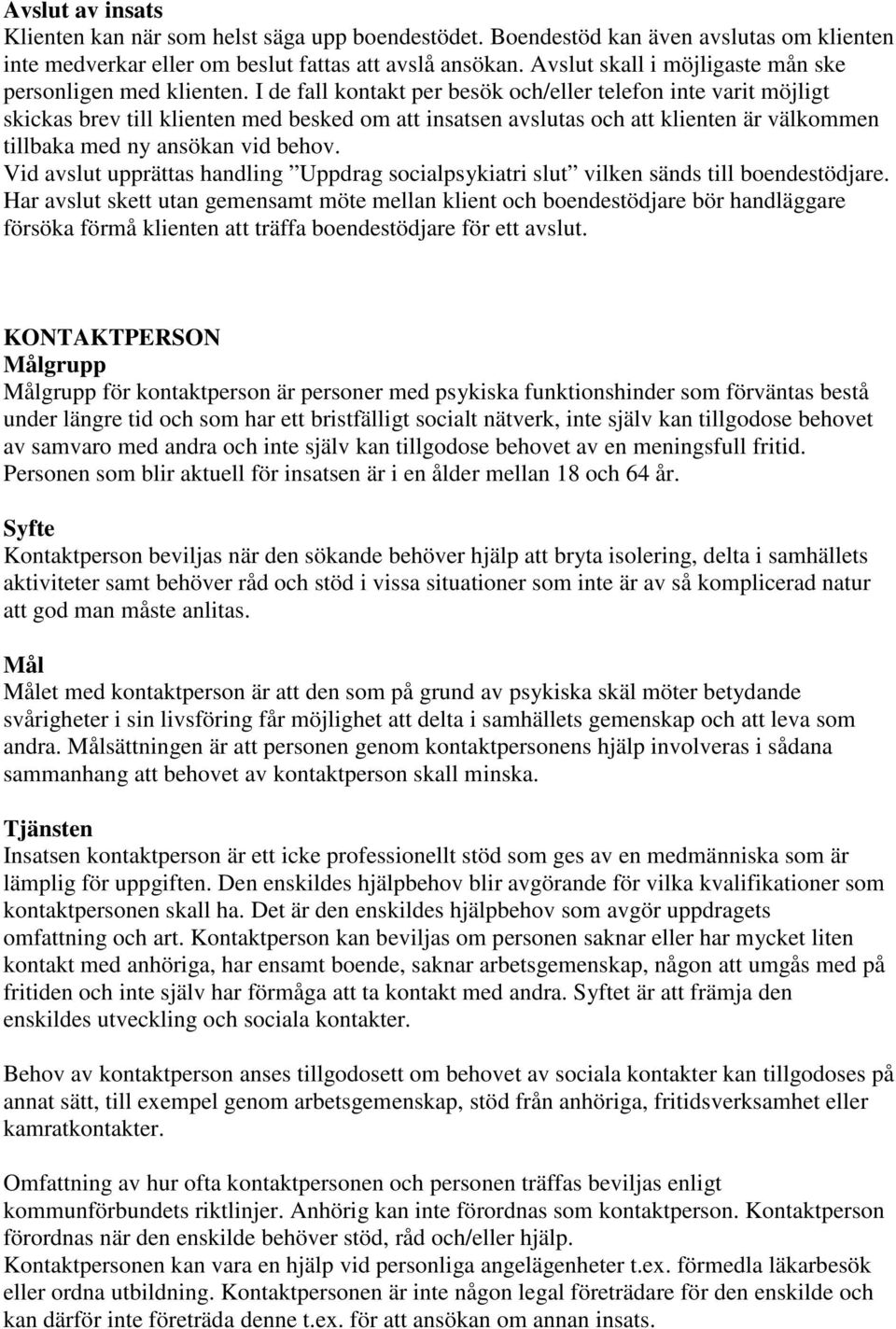 I de fall kontakt per besök och/eller telefon inte varit möjligt skickas brev till klienten med besked om att insatsen avslutas och att klienten är välkommen tillbaka med ny ansökan vid behov.