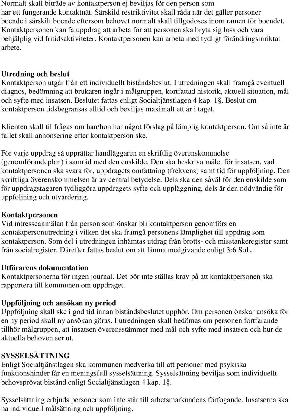 Kontaktpersonen kan få uppdrag att arbeta för att personen ska bryta sig loss och vara behjälplig vid fritidsaktiviteter. Kontaktpersonen kan arbeta med tydligt förändringsinriktat arbete.