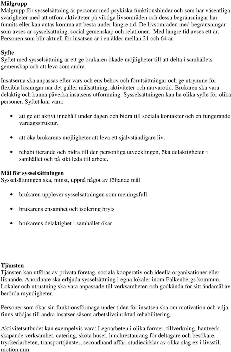 Personen som blir aktuell för insatsen är i en ålder mellan 21 och 64 år.