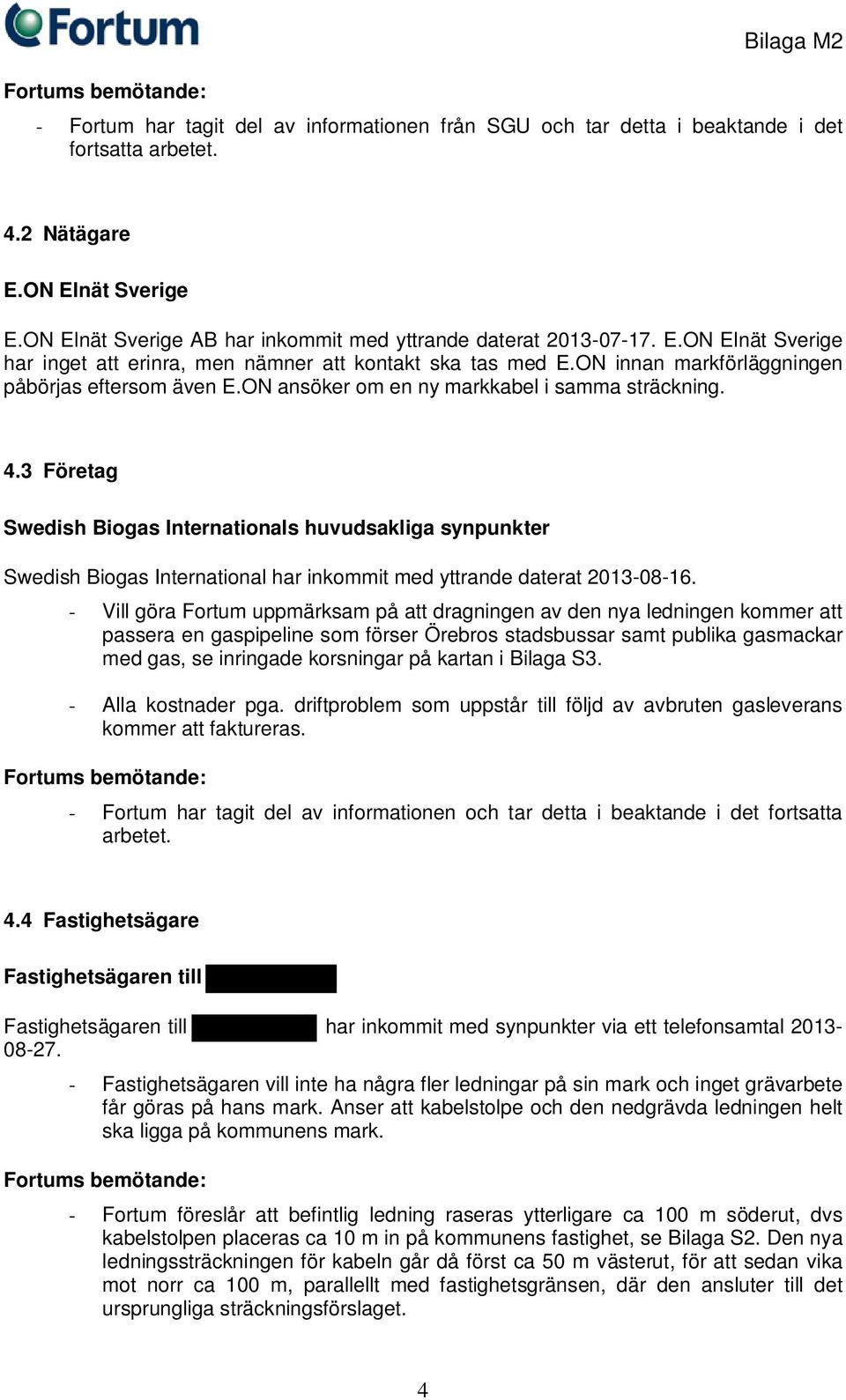 3 Företag Swedish Biogas Internationals huvudsakliga synpunkter Swedish Biogas International har inkommit med yttrande daterat 2013-08-16.