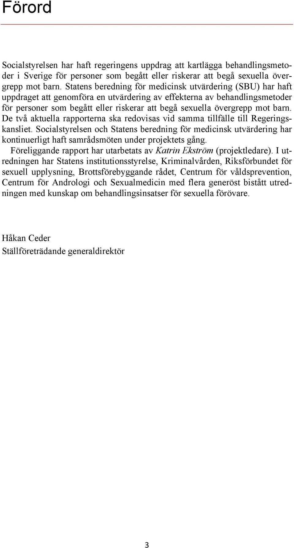 övergrepp mot barn. De två aktuella rapporterna ska redovisas vid samma tillfälle till Regeringskansliet.