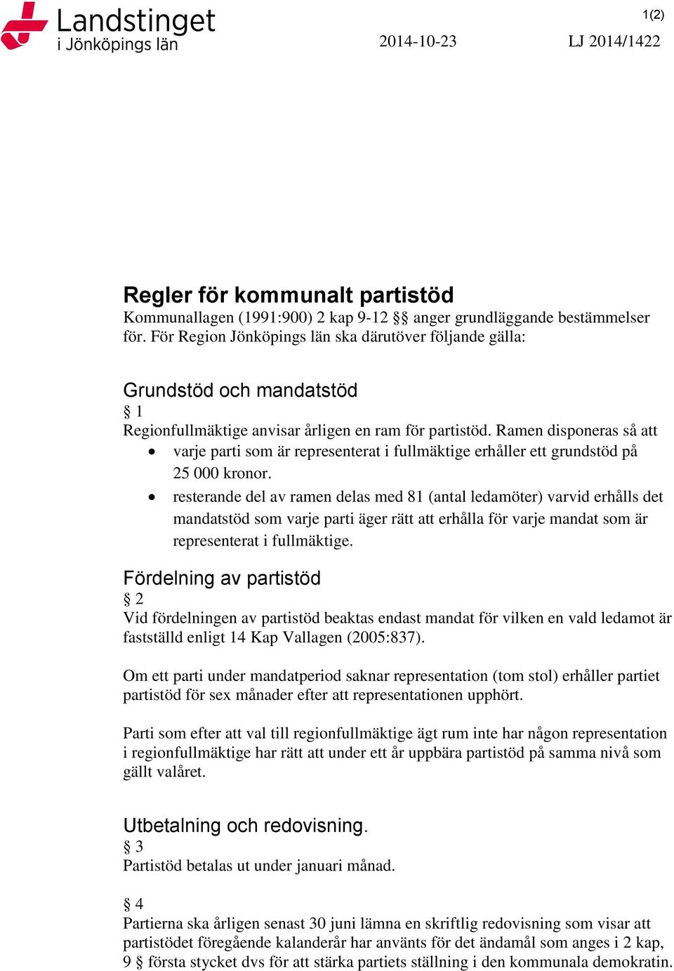 Ramen disponeras så att varje parti som är representerat i fullmäktige erhåller ett grundstöd på 25 000 kronor.