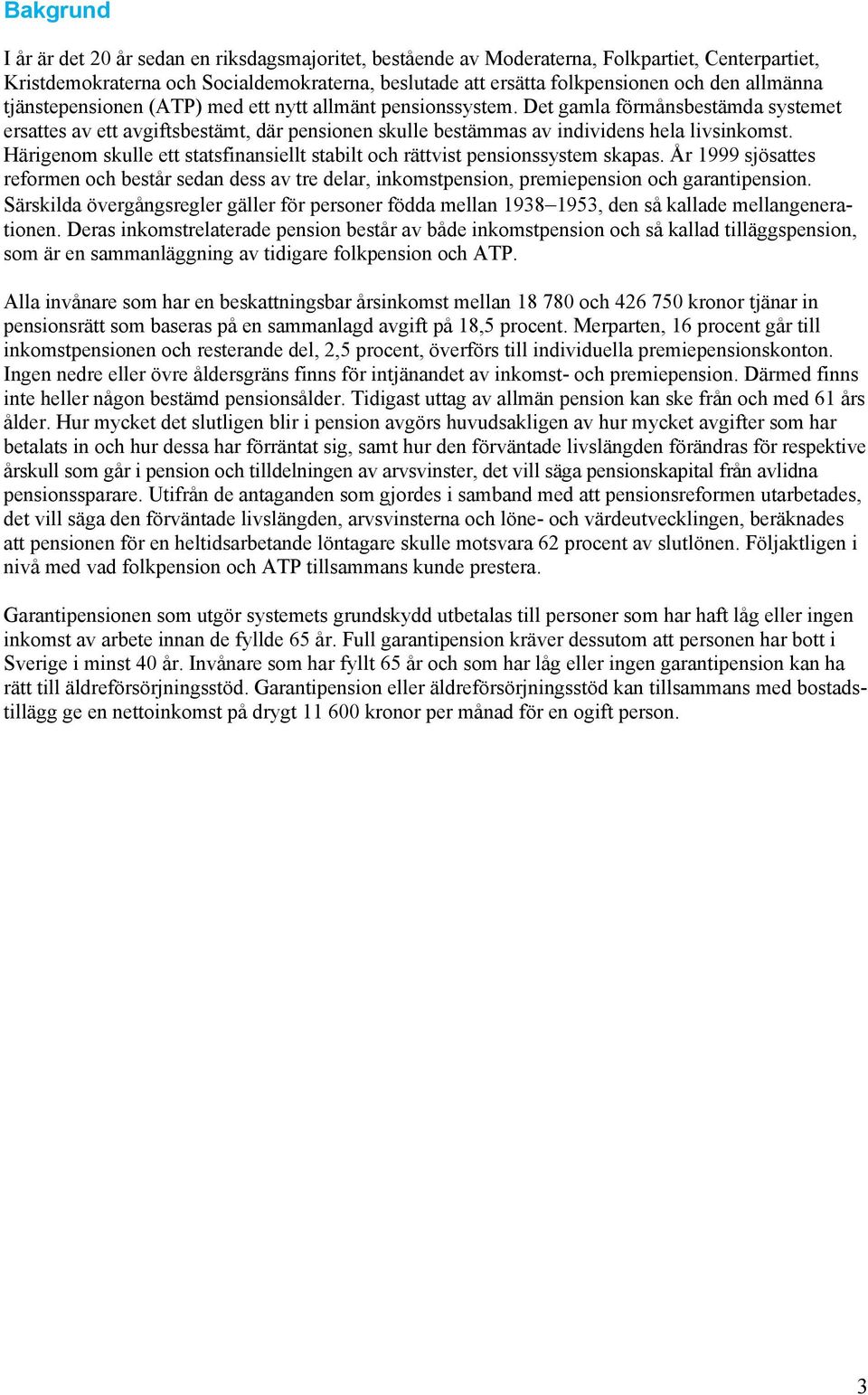 Härigenom skulle ett statsfinansiellt stabilt och rättvist pensionssystem skapas. År 1999 sjösattes reformen och består sedan dess av tre delar, inkomstpension, premiepension och garantipension.