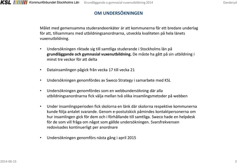 De måste ha gått på sin utbildning i minst tre veckor för att delta Datainsamlingen pågick från vecka 17 till vecka 21 Undersökningen genomfördes av Sweco Strategy i samarbete med KSL Undersökningen