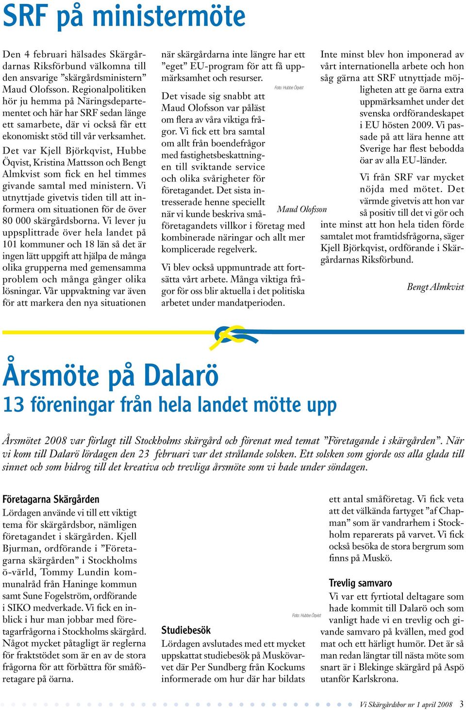 Det var Kjell Björkqvist, Hubbe Öqvist, Kristina Mattsson och Bengt Almkvist som fick en hel timmes givande samtal med ministern.