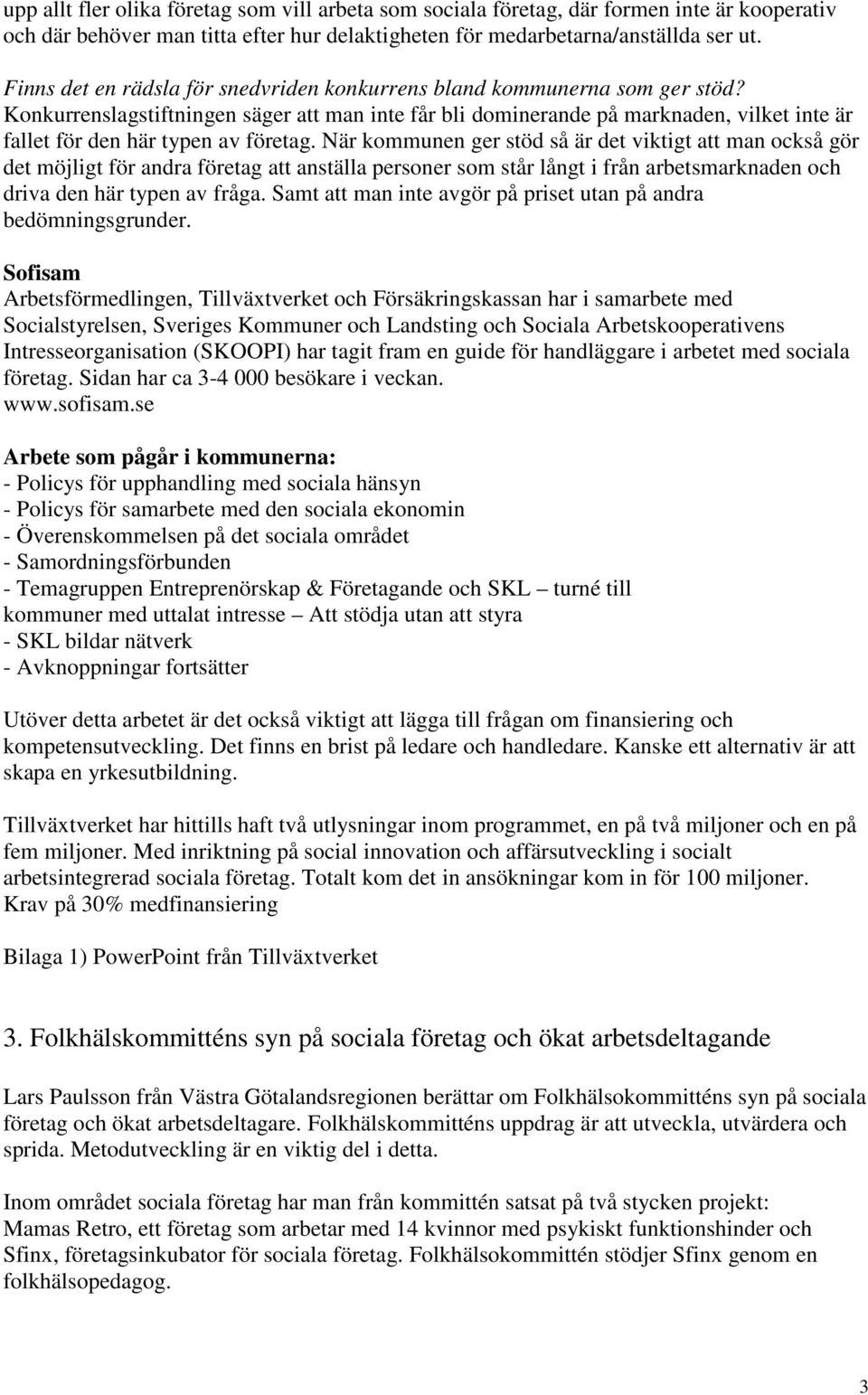 Konkurrenslagstiftningen säger att man inte får bli dominerande på marknaden, vilket inte är fallet för den här typen av företag.