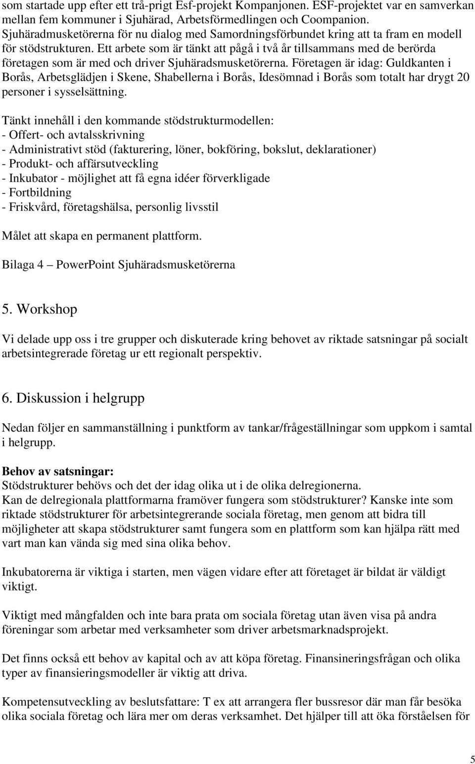 Ett arbete som är tänkt att pågå i två år tillsammans med de berörda företagen som är med och driver Sjuhäradsmusketörerna.