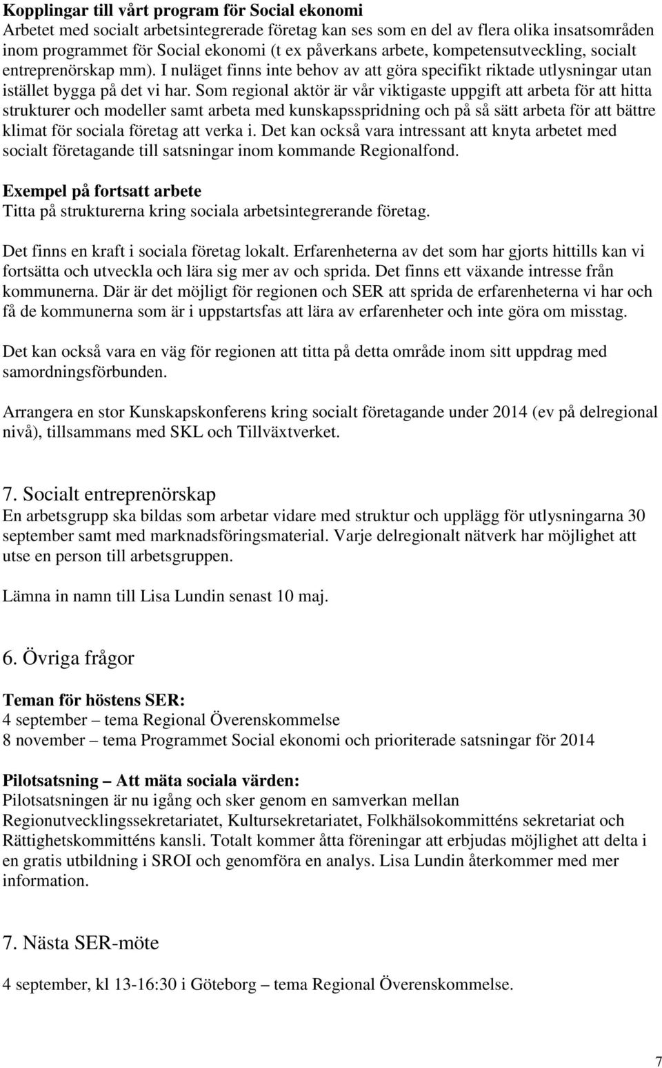 Som regional aktör är vår viktigaste uppgift att arbeta för att hitta strukturer och modeller samt arbeta med kunskapsspridning och på så sätt arbeta för att bättre klimat för sociala företag att