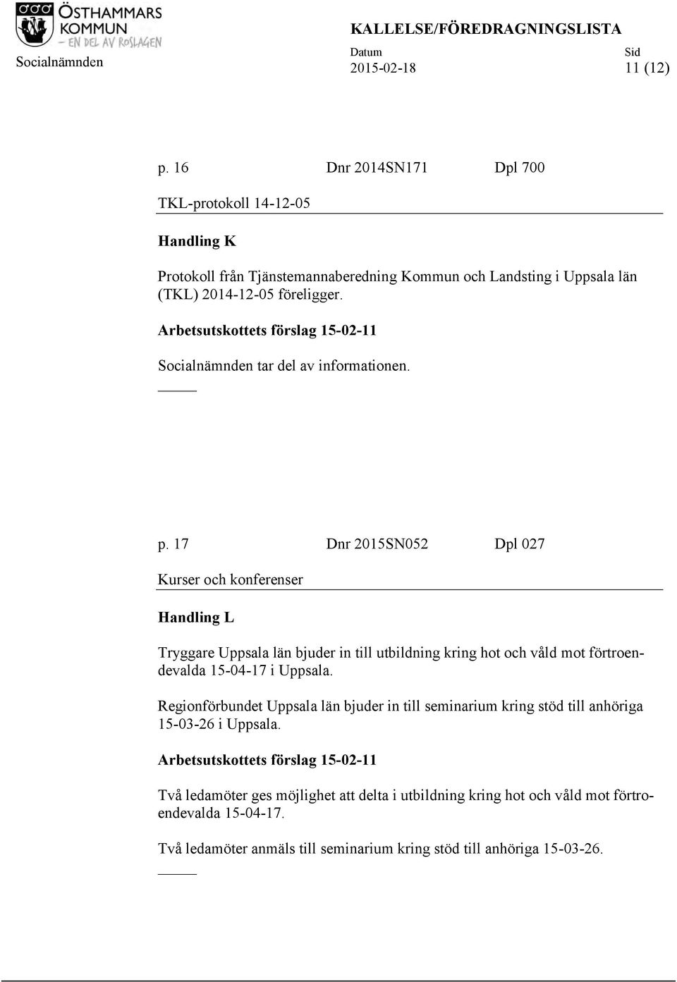 Arbetsutskottets förslag 15-02-11 Socialnämnden tar del av informationen. p.