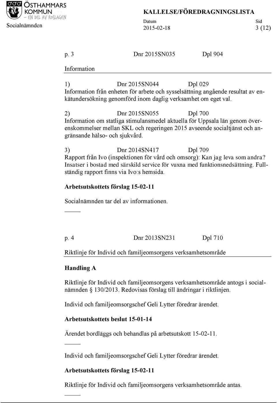 2) Dnr 2015SN055 Dpl 700 Information om statliga stimulansmedel aktuella för Uppsala län genom överenskommelser mellan SKL och regeringen 2015 avseende socialtjänst och angränsande hälso- och