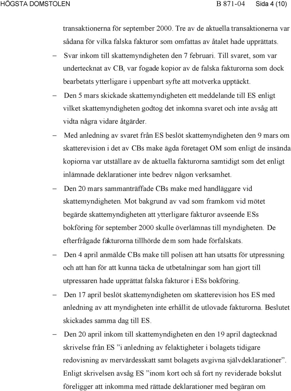 Till svaret, som var undertecknat av CB, var fogade kopior av de falska fakturorna som dock bearbetats ytterligare i uppenbart syfte att motverka upptäckt.