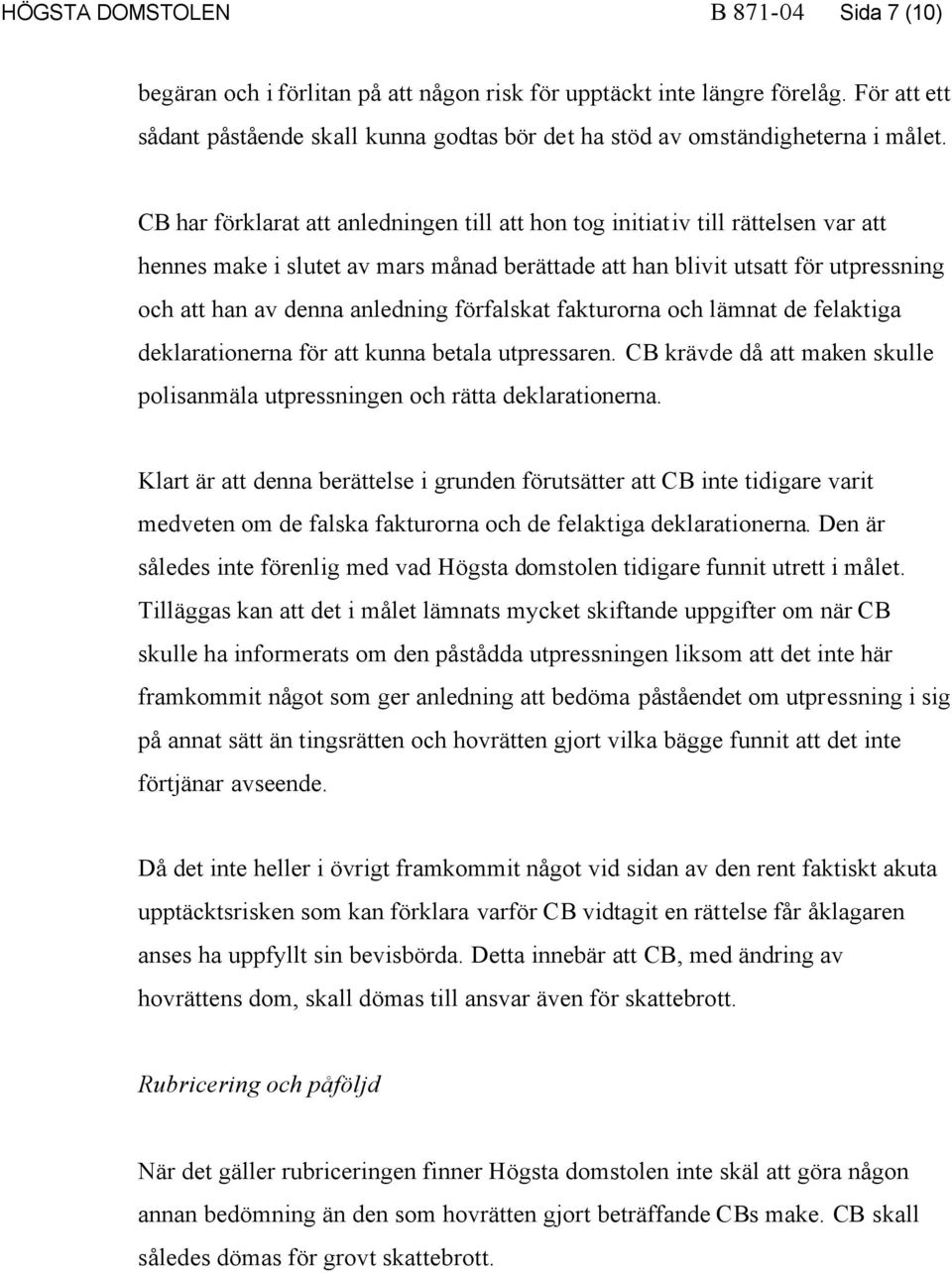 CB har förklarat att anledningen till att hon tog initiativ till rättelsen var att hennes make i slutet av mars månad berättade att han blivit utsatt för utpressning och att han av denna anledning