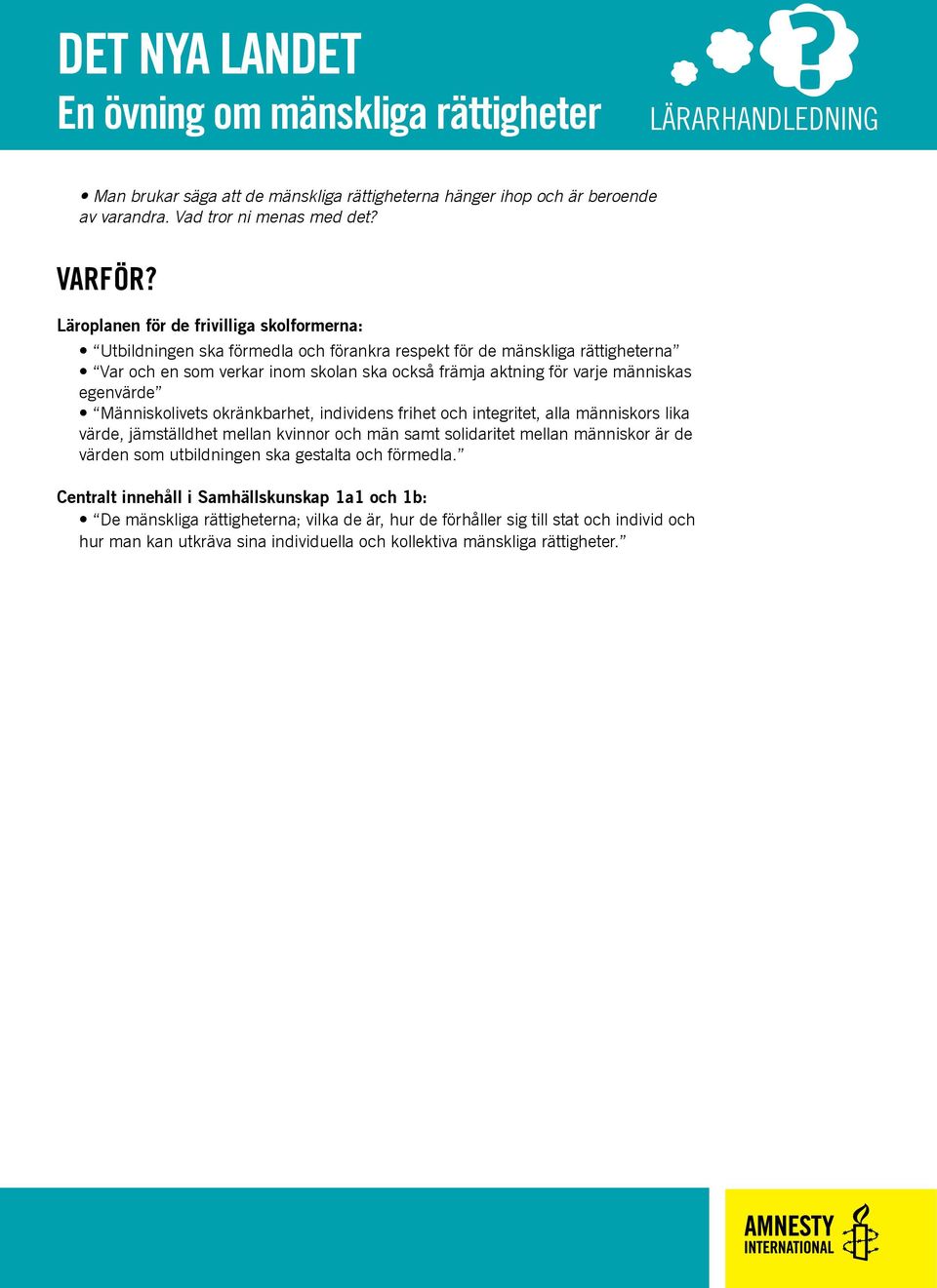 människas egenvärde Människolivets okränkbarhet, individens frihet och integritet, alla människors lika värde, jämställdhet mellan kvinnor och män samt solidaritet mellan människor är de