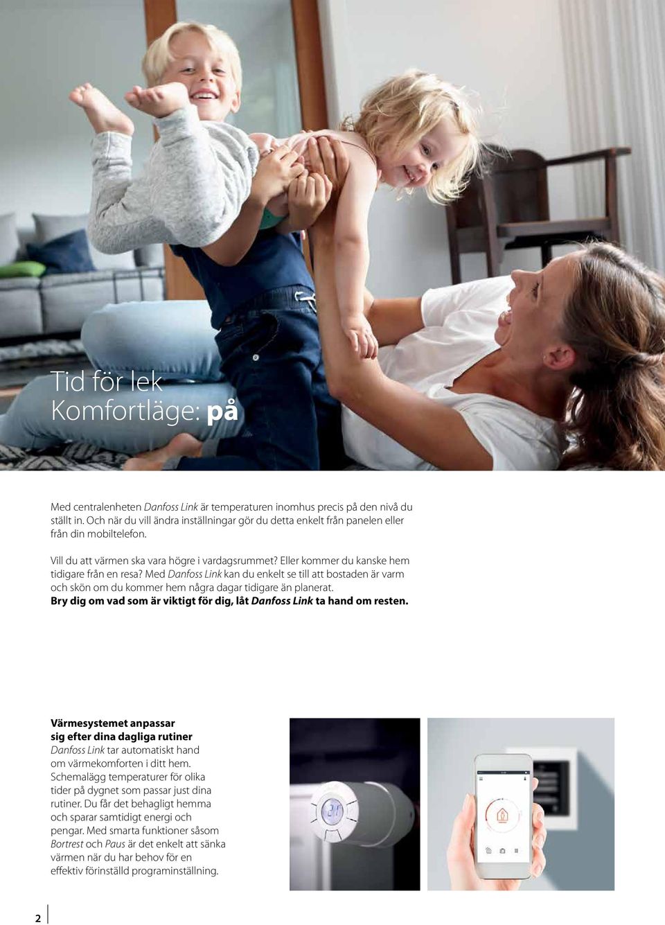Med Danfoss Link kan du enkelt se till att bostaden är varm och skön om du kommer hem några dagar tidigare än planerat. Bry dig om vad som är viktigt för dig, låt Danfoss Link ta hand om resten.