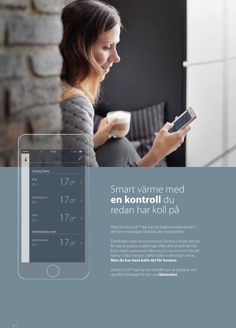 Enkelheten med värmesystemet Danfoss Link gör det lätt för dig att justera inställningar efter dina önskemål.