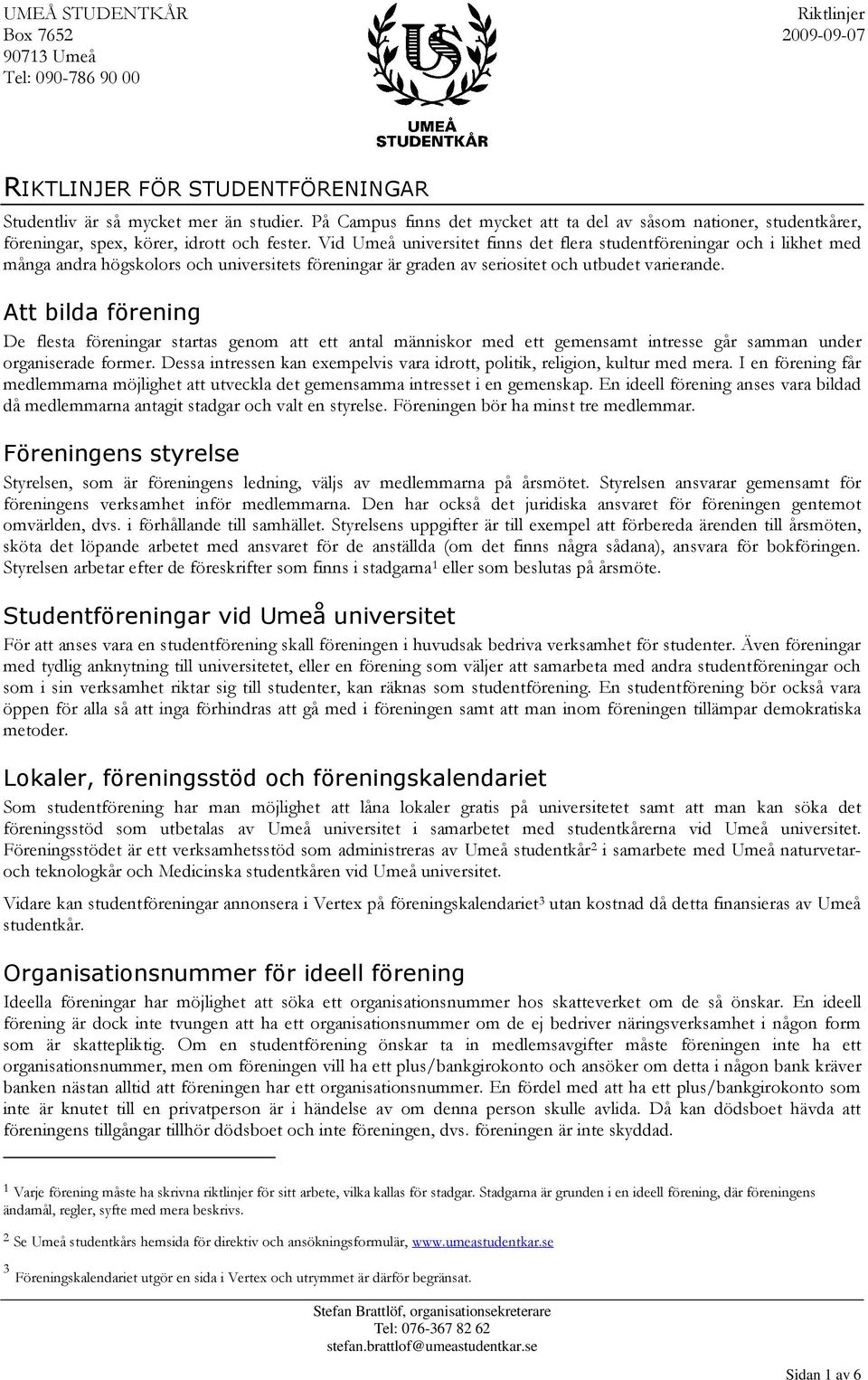 Vid Umeå universitet finns det flera studentföreningar och i likhet med många andra högskolors och universitets föreningar är graden av seriositet och utbudet varierande.