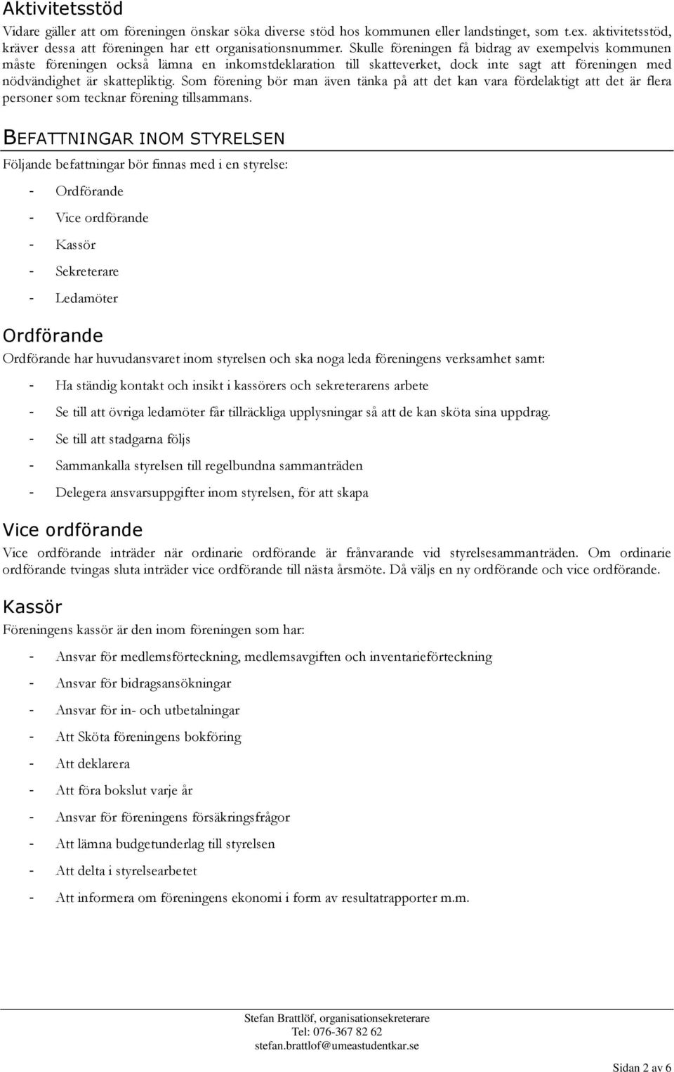 Som förening bör man även tänka på att det kan vara fördelaktigt att det är flera personer som tecknar förening tillsammans.
