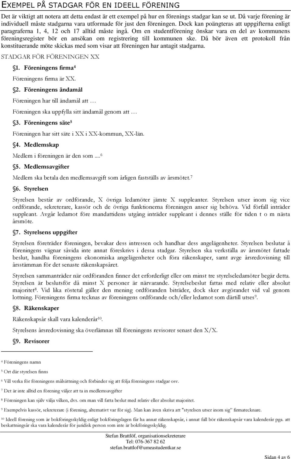 Om en studentförening önskar vara en del av kommunens föreningsregister bör en ansökan om registrering till kommunen ske.