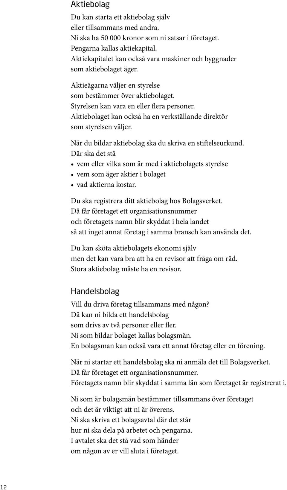 Aktiebolaget kan också ha en verkställande direktör som styrelsen väljer. När du bildar aktiebolag ska du skriva en stiftelseurkund.