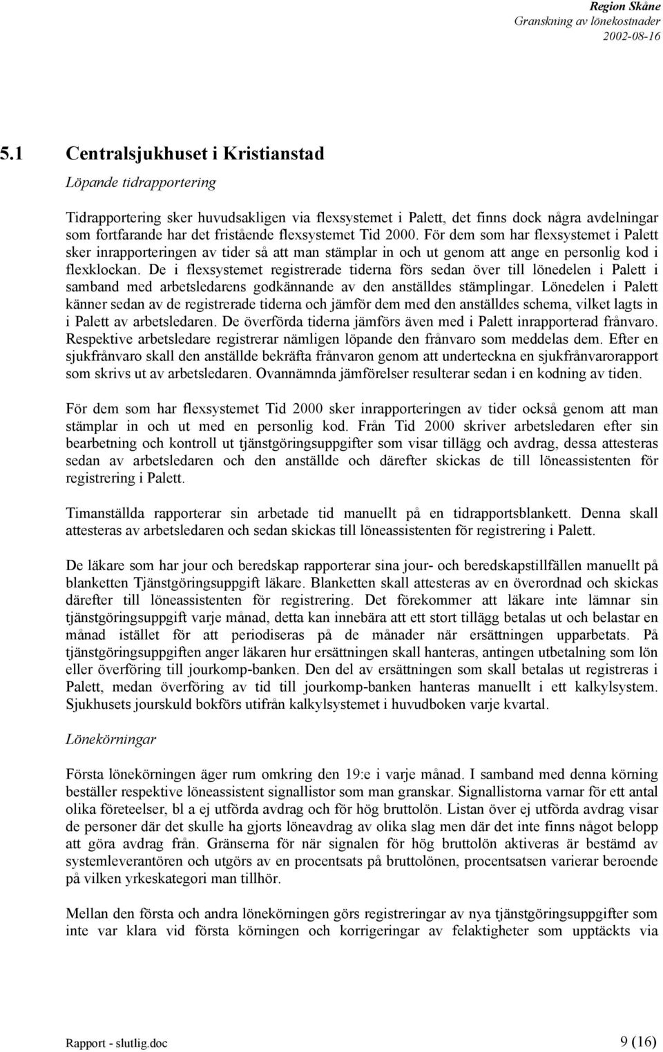 De i flexsystemet registrerade tiderna förs sedan över till lönedelen i Palett i samband med arbetsledarens godkännande av den anställdes stämplingar.