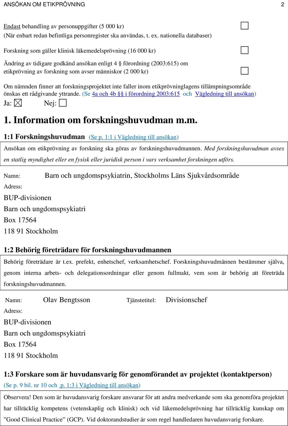 nationella databaser) Forskning som gäller klinisk läkemedelsprövning (16 000 kr) Ändring av tidigare godkänd ansökan enligt 4 förordning (2003:615) om etikprövning av forskning som avser människor