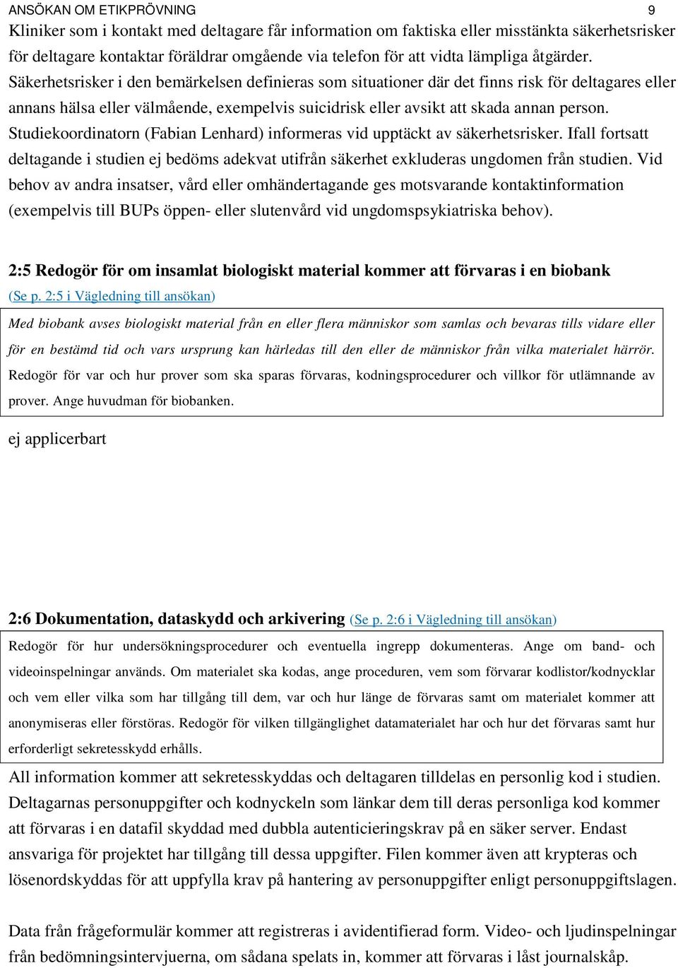 Säkerhetsrisker i den bemärkelsen definieras som situationer där det finns risk för deltagares eller annans hälsa eller välmående, eempelvis suicidrisk eller avsikt att skada annan person.