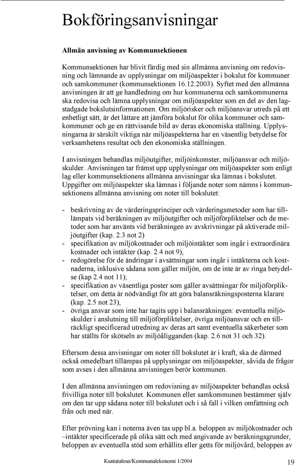 Syftet med den allmänna anvisningen är att ge handledning om hur kommunerna och samkommunerna ska redovisa och lämna upplysningar om miljöaspekter som en del av den lagstadgade bokslutsinformationen.
