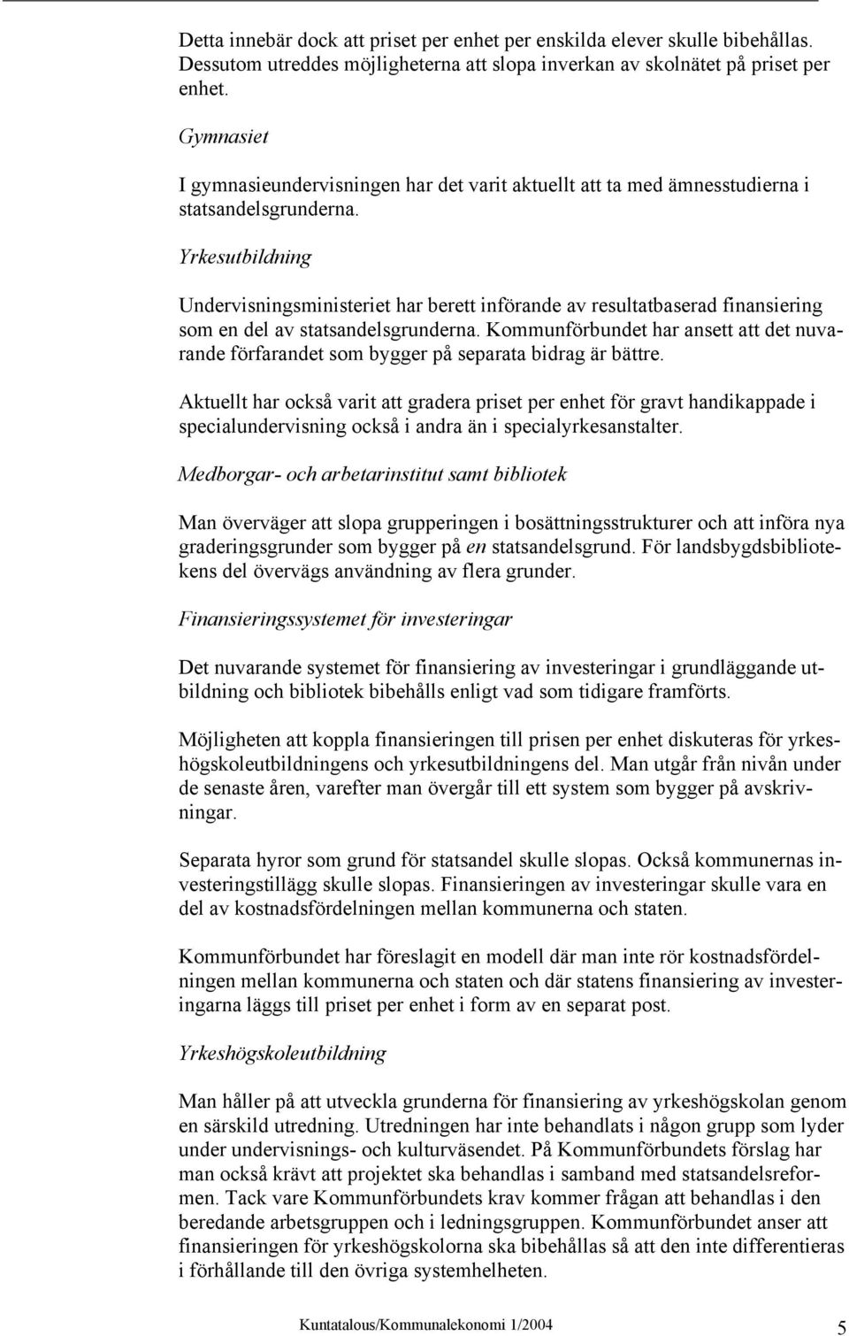Yrkesutbildning Undervisningsministeriet har berett införande av resultatbaserad finansiering som en del av statsandelsgrunderna.