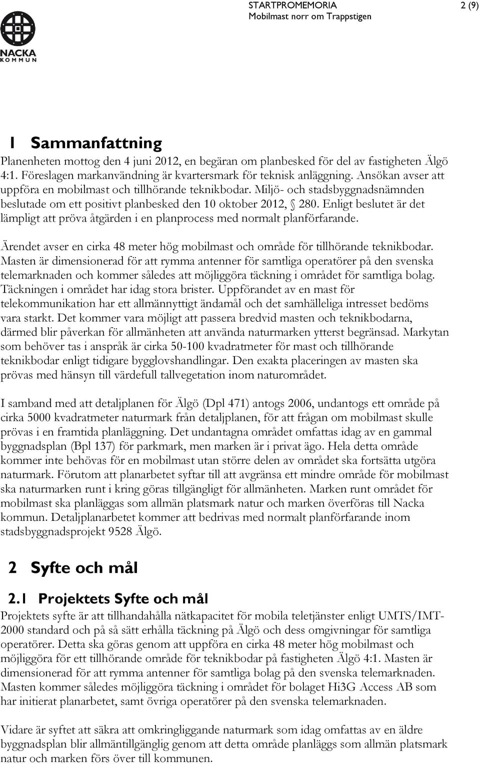 Enligt beslutet är det lämpligt att pröva åtgärden i en planprocess med normalt planförfarande. Ärendet avser en cirka 48 meter hög mobilmast och område för tillhörande teknikbodar.