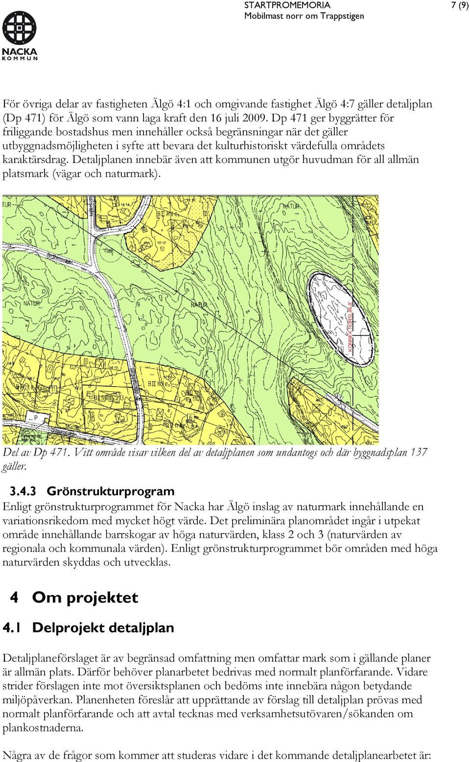 Detaljplanen innebär även att kommunen utgör huvudman för all allmän platsmark (vägar och naturmark). Del av Dp 471.