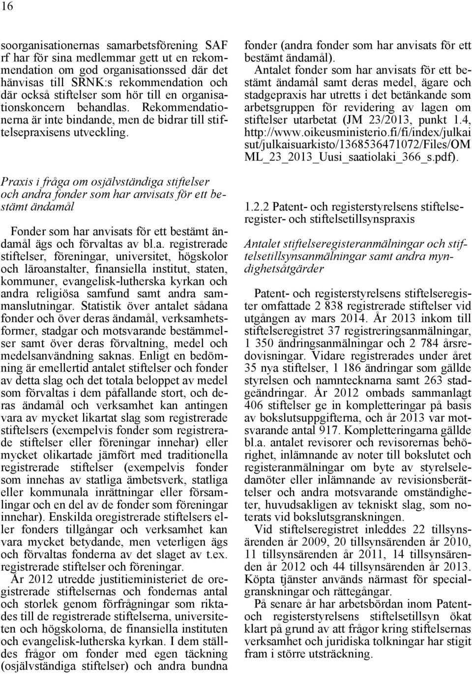 Praxis i fråga om osjälvständiga stiftelser och andra fonder som har anvisats för ett bestämt ändamål Fonder som har anvisats för ett bestämt ändamål ägs och förvaltas av bl.a. registrerade