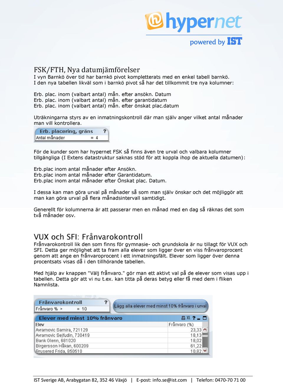 datum Uträkningarna styrs av en inmatningskontroll där man själv anger vilket antal månader man vill kontrollera.
