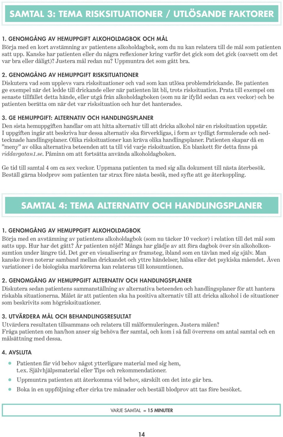 Kanske har patienten eller du några reflexioner kring varför det gick som det gick (oavsett om det var bra eller dåligt)? Justera mål redan nu? Uppmuntra det som gått bra. 2.