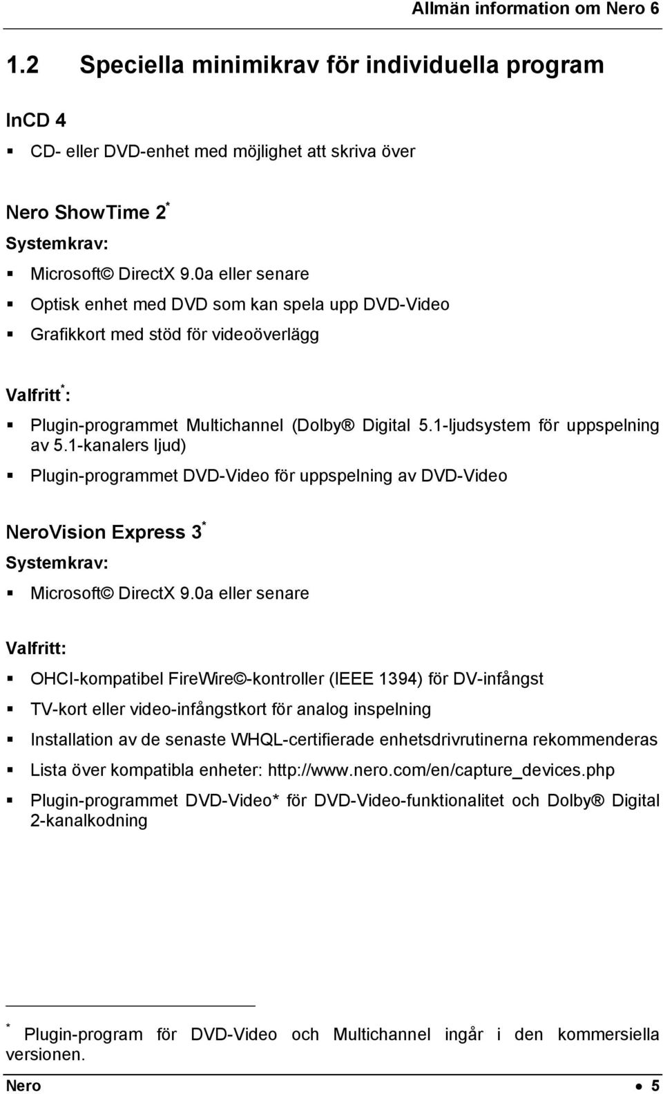 1-kanalers ljud) Plugin-programmet DVD-Video för uppspelning av DVD-Video NeroVision Express 3 * Systemkrav: Microsoft DirectX 9.