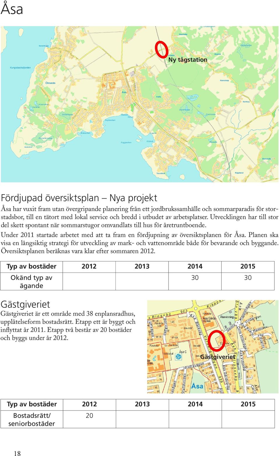 Under 2011 startade arbetet med att ta fram en fördjupning av översiktsplanen för Åsa. Planen ska visa en långsiktig strategi för utveckling av mark- och vat tenområde både för bevarande och byggande.
