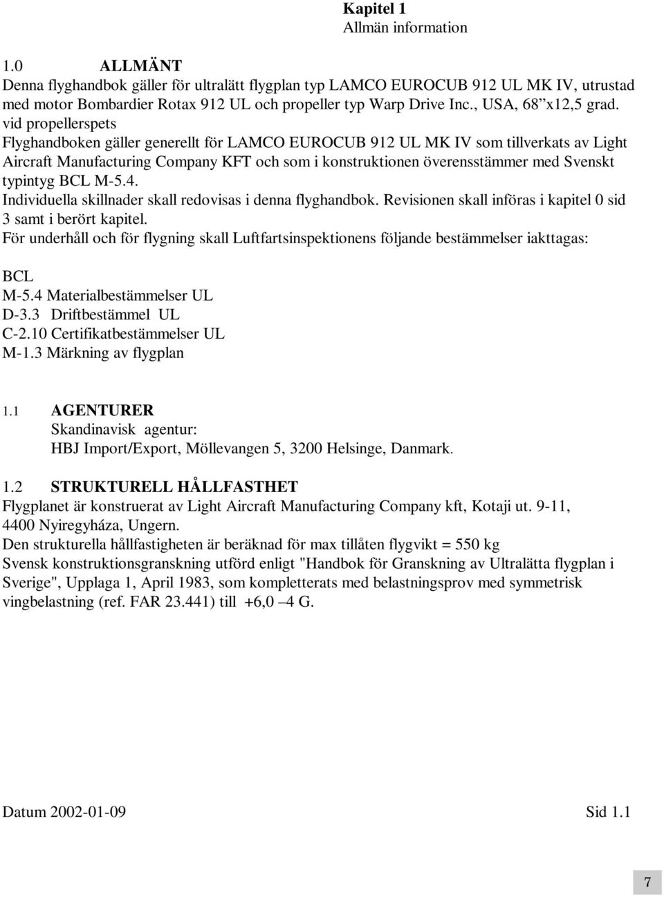 vid propellerspets Flyghandboken gäller generellt för LAMCO EUROCUB 912 UL MK IV som tillverkats av Light Aircraft Manufacturing Company KFT och som i konstruktionen överensstämmer med Svenskt