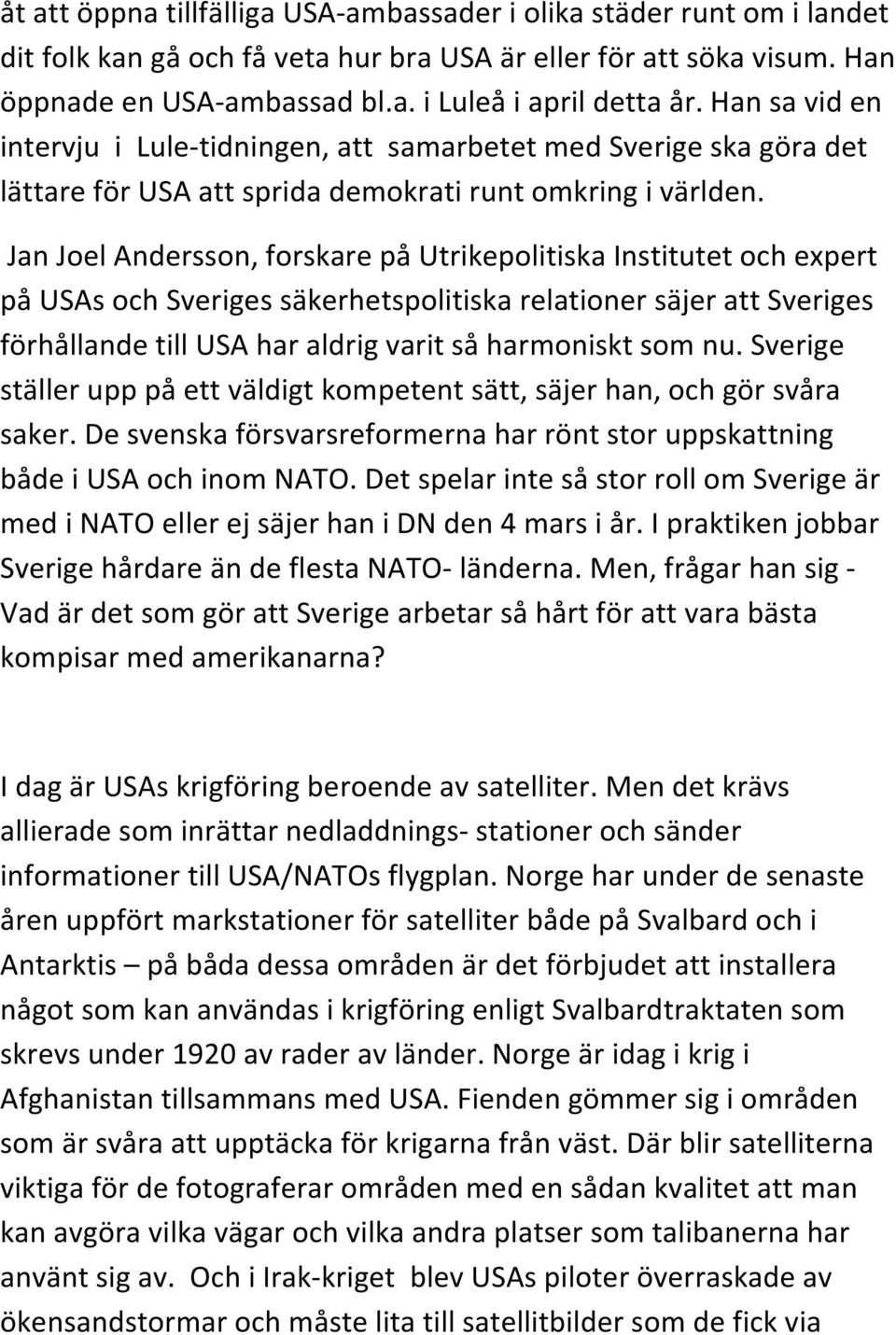 Jan Joel Andersson, forskare på Utrikepolitiska Institutet och expert på USAs och Sveriges säkerhetspolitiska relationer säjer att Sveriges förhållande till USA har aldrig varit så harmoniskt som nu.