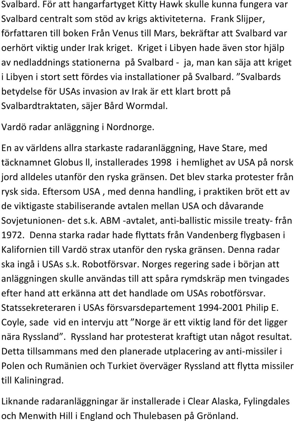 Kriget i Libyen hade även stor hjälp av nedladdnings stationerna på Svalbard - ja, man kan säja att kriget i Libyen i stort sett fördes via installationer på Svalbard.