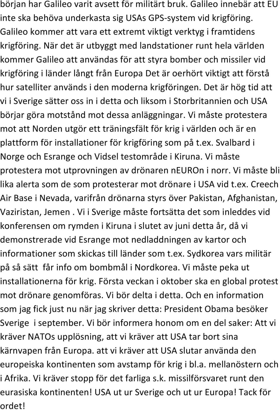 När det är utbyggt med landstationer runt hela världen kommer Galileo att användas för att styra bomber och missiler vid krigföring i länder långt från Europa Det är oerhört viktigt att förstå hur
