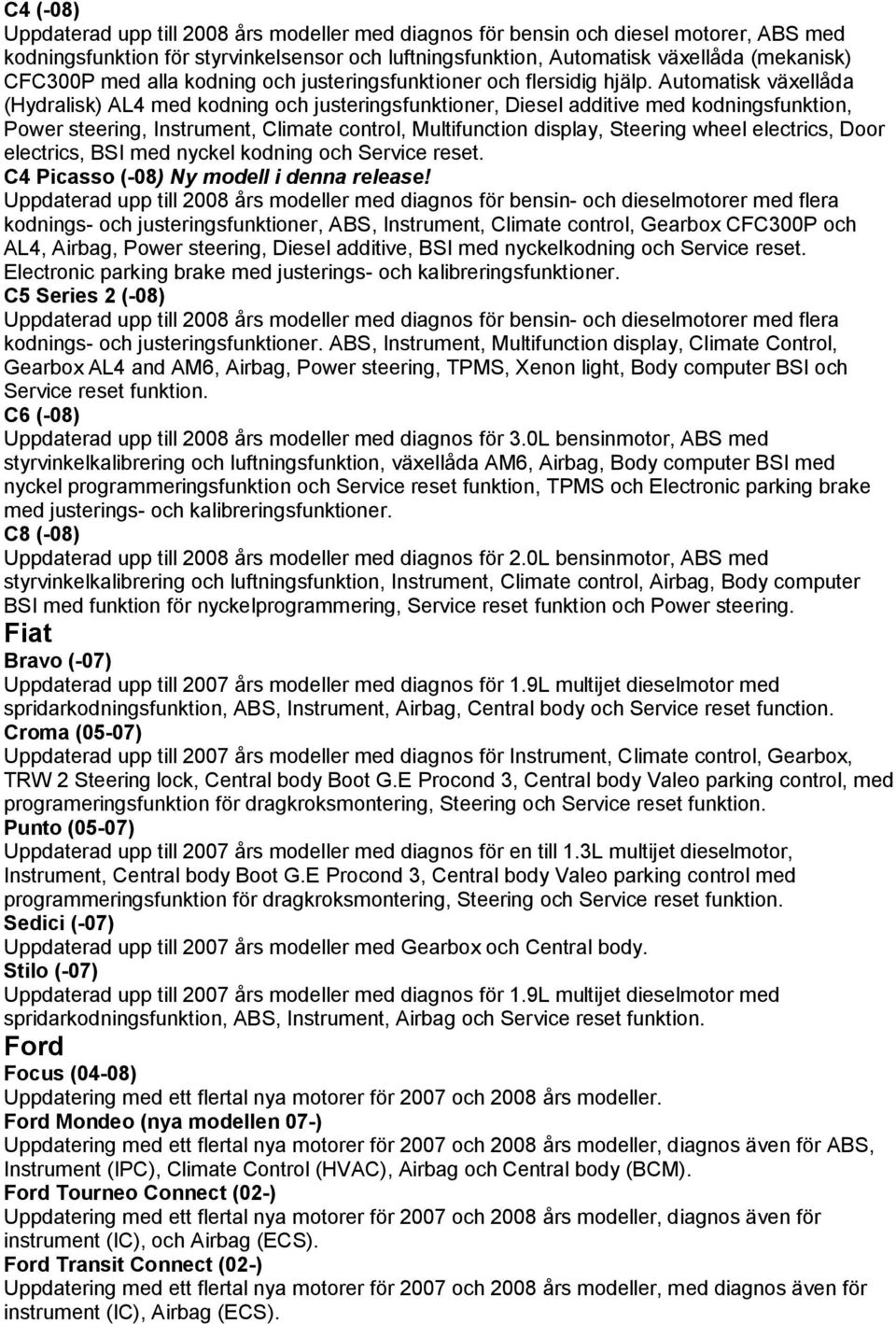 Automatisk växellåda (Hydralisk) AL4 med kodning och justeringsfunktioner, Diesel additive med kodningsfunktion, Power steering, Instrument, Climate control, Multifunction display, Steering wheel