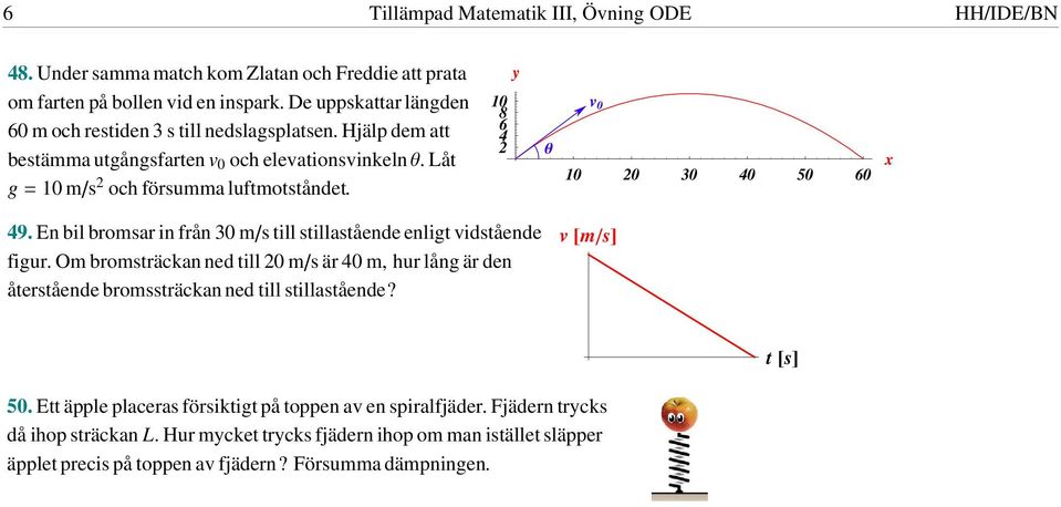 0 6 8 4 q v 0 0 0 30 40 50 60 x 49. En bil bromsar in från 30 ms till stillastående enligt vidstående figur.