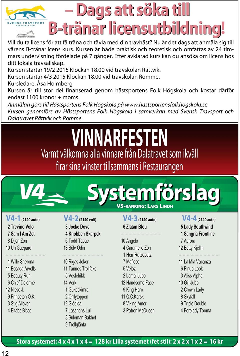 Nu är det dags att anmäla sig till vårens B-tränarlicens kurs. Kursen är både praktisk och teoretisk och omfattas av 24 timmars undervisning fördelade på 7 gånger.