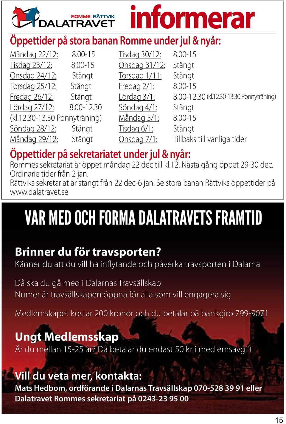 30 Ponnyträning) Lördag 27/12: 8.00-12.30 Söndag 4/1: Stängt (kl.12.30-13.30 Ponnyträning) Måndag 5/1: 8.