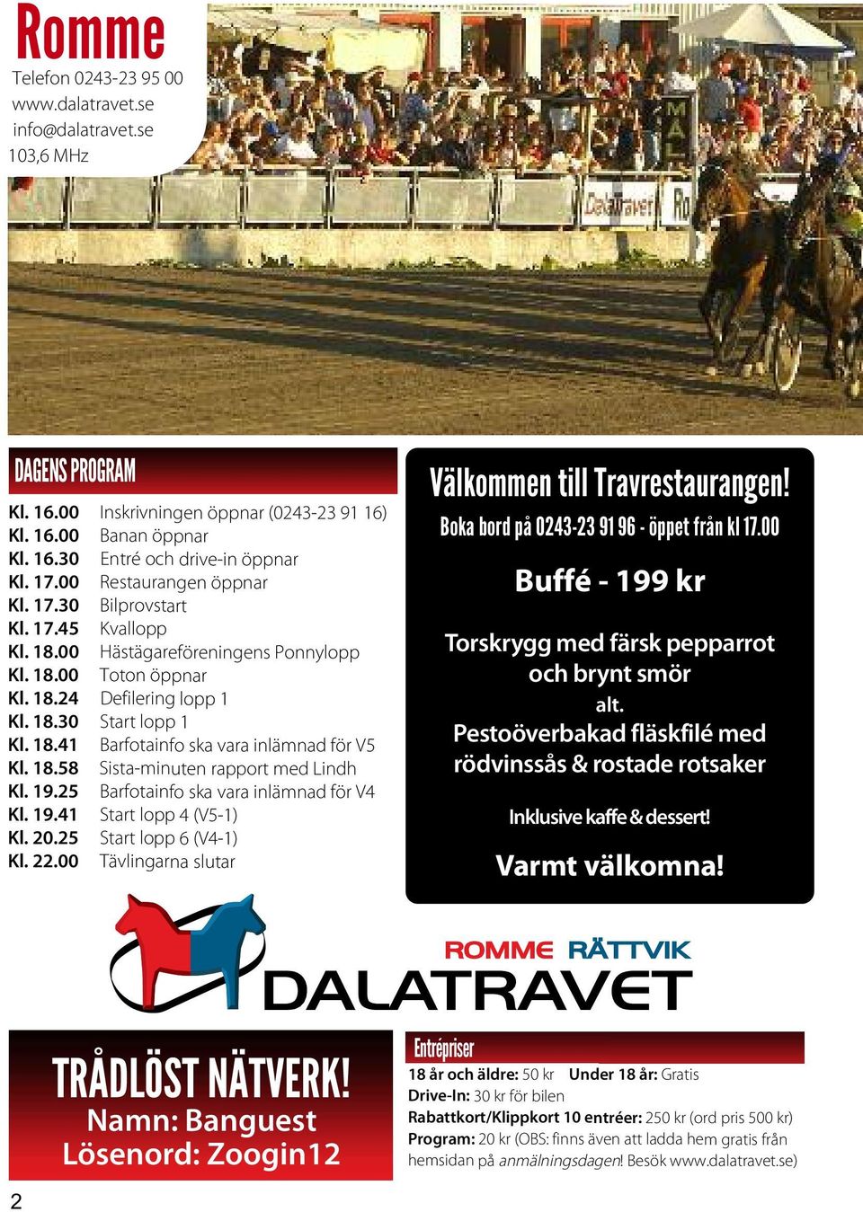 18.58 Sista-minuten rapport med Lindh Kl. 19.25 Barfotainfo ska vara inlämnad för V4 Kl. 19.41 Start lopp 4 (V5-1) Kl. 20.25 Start lopp 6 (V4-1) Kl. 22.